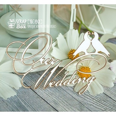 Чипборд ScrapBox - надпись Our Wedding Hi-193