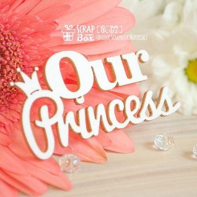 Чипборд ScrapBox - Надпись Our Princess Hi-377
